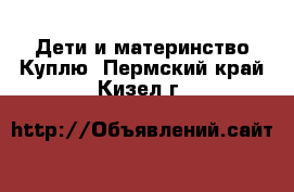 Дети и материнство Куплю. Пермский край,Кизел г.